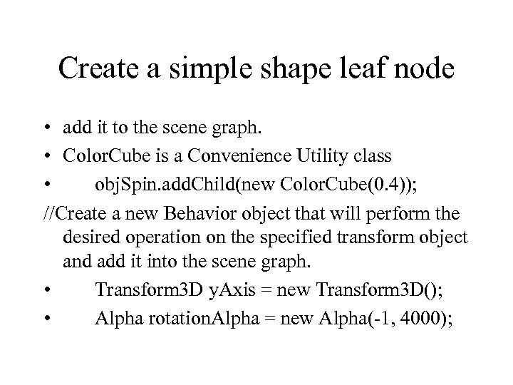 Create a simple shape leaf node • add it to the scene graph. •