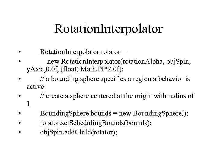 Rotation. Interpolator • • Rotation. Interpolator rotator = new Rotation. Interpolator(rotation. Alpha, obj. Spin,