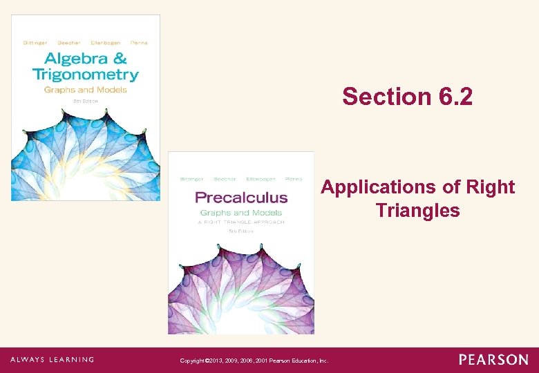 Section 6. 2 Applications of Right Triangles Copyright © 2013, 2009, 2006, 2001 Pearson