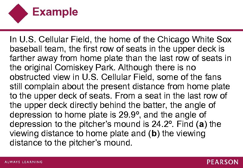 Example In U. S. Cellular Field, the home of the Chicago White Sox baseball