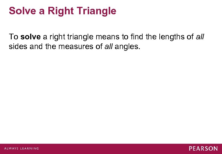 Solve a Right Triangle To solve a right triangle means to find the lengths