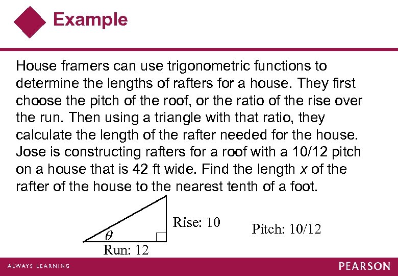 Example House framers can use trigonometric functions to determine the lengths of rafters for