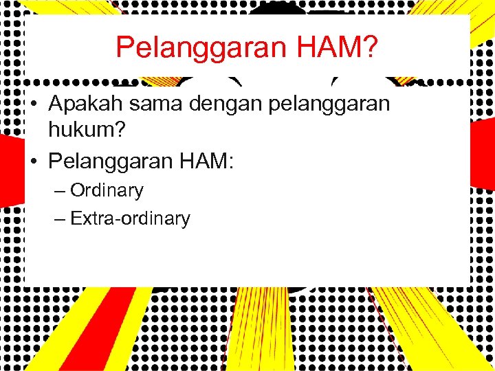 Pelanggaran HAM? • Apakah sama dengan pelanggaran hukum? • Pelanggaran HAM: – Ordinary –