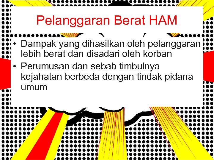 Pelanggaran Berat HAM • Dampak yang dihasilkan oleh pelanggaran lebih berat dan disadari oleh