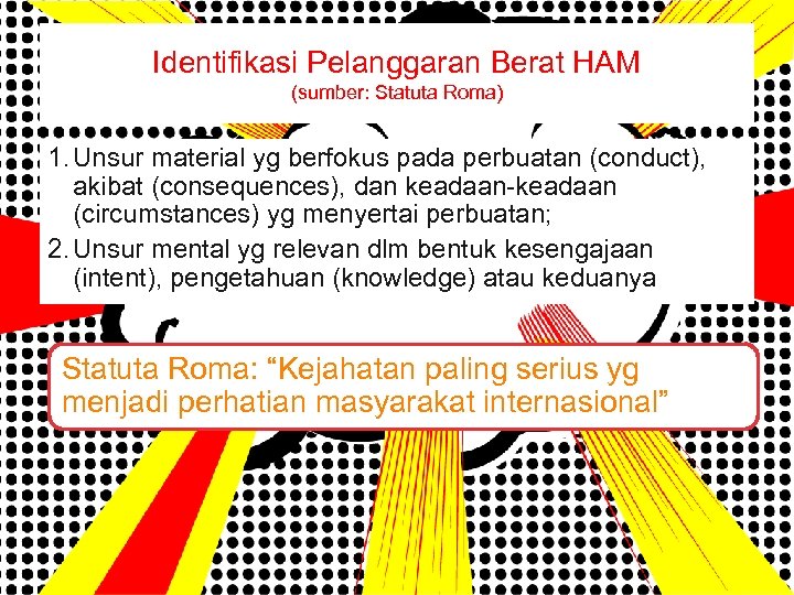 Identifikasi Pelanggaran Berat HAM (sumber: Statuta Roma) 1. Unsur material yg berfokus pada perbuatan