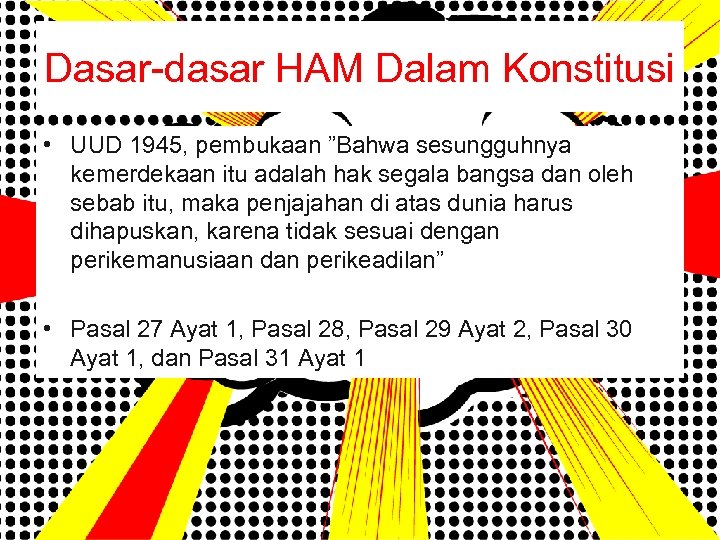 Dasar-dasar HAM Dalam Konstitusi • UUD 1945, pembukaan ”Bahwa sesungguhnya kemerdekaan itu adalah hak