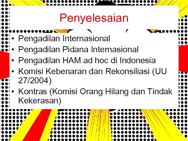 Penyelesaian • • Pengadilan Internasional Pengadilan Pidana Internasional Pengadilan HAM ad hoc di Indonesia