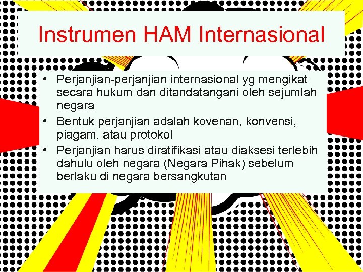 Instrumen HAM Internasional • Perjanjian-perjanjian internasional yg mengikat secara hukum dan ditandatangani oleh sejumlah