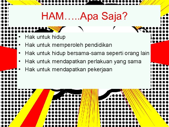 HAM…. . Apa Saja? • • • Hak untuk hidup Hak untuk memperoleh pendidikan