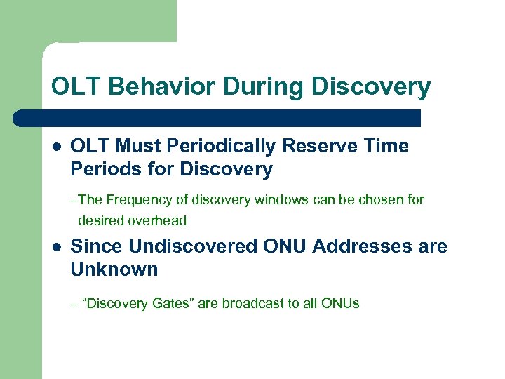 OLT Behavior During Discovery l OLT Must Periodically Reserve Time Periods for Discovery –The