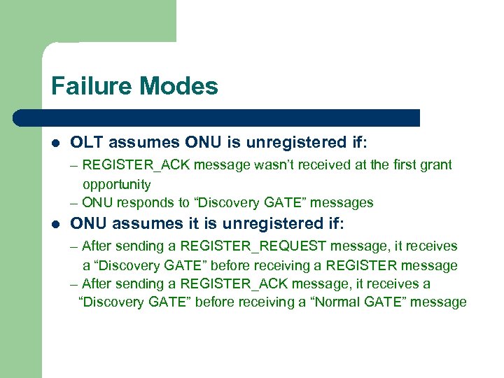 Failure Modes l OLT assumes ONU is unregistered if: – REGISTER_ACK message wasn’t received