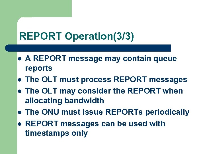 REPORT Operation(3/3) l l l A REPORT message may contain queue reports The OLT