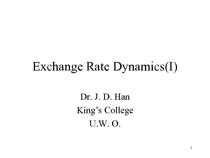 Exchange Rate Dynamics(I) Dr. J. D. Han King’s College U. W. O. 1 