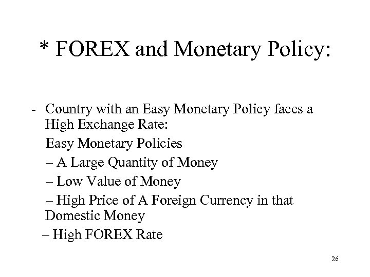 * FOREX and Monetary Policy: - Country with an Easy Monetary Policy faces a