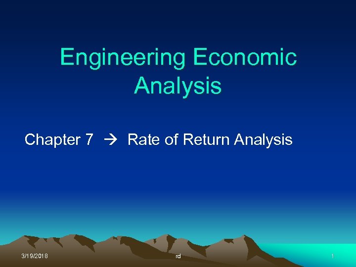 Engineering Economic Analysis Chapter 7 Rate of Return Analysis 3/19/2018 rd 1 