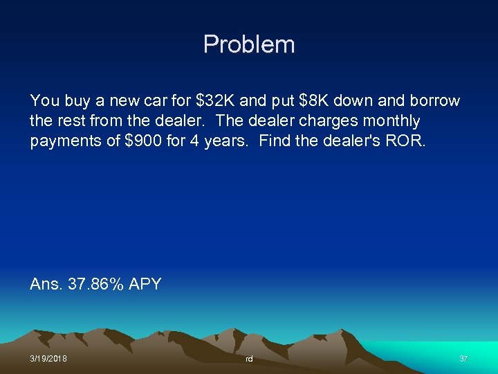 Problem You buy a new car for $32 K and put $8 K down