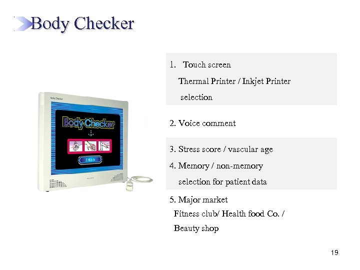  Body Checker 1. Touch screen Thermal Printer / Inkjet Printer selection 2. Voice