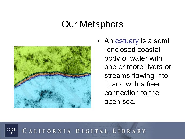 Our Metaphors • An estuary is a semi -enclosed coastal body of water with