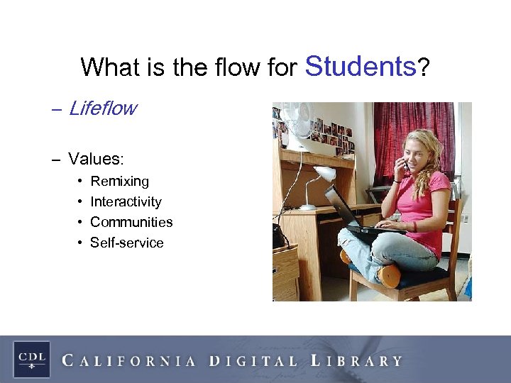 What is the flow for Students? – Lifeflow – Values: • • Remixing Interactivity