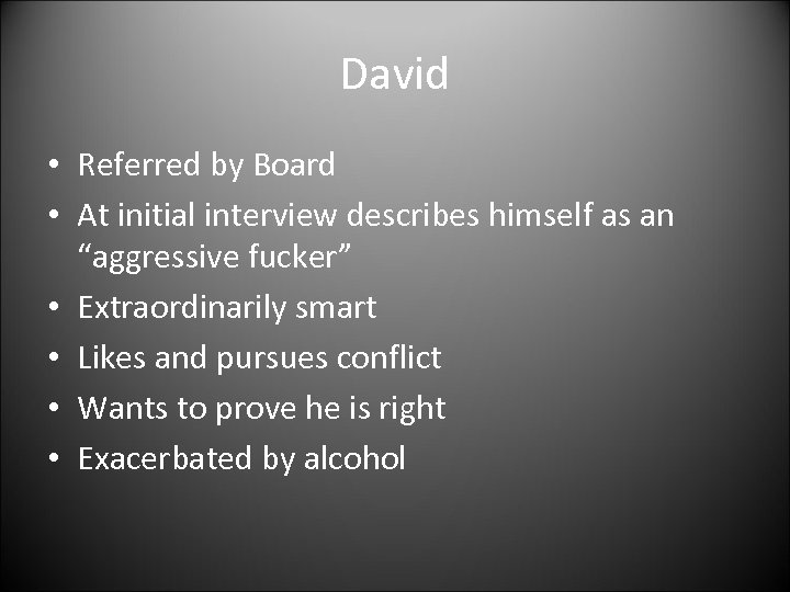 David • Referred by Board • At initial interview describes himself as an “aggressive