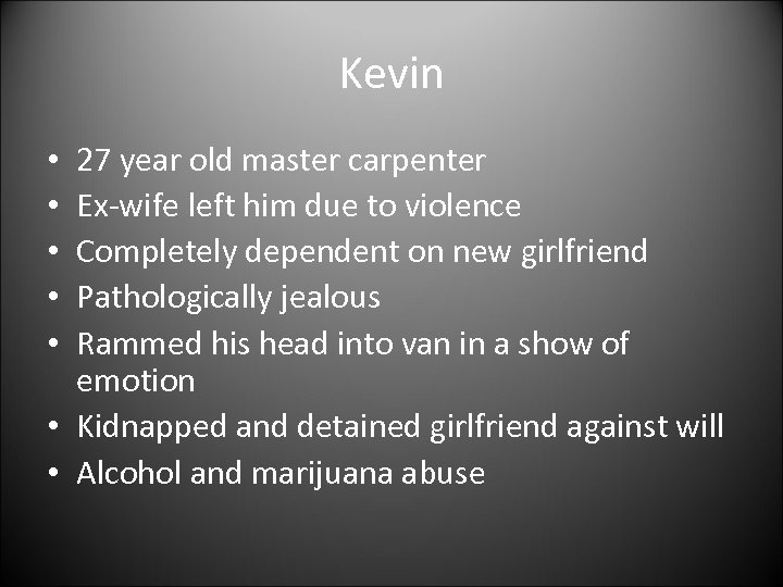 Kevin 27 year old master carpenter Ex-wife left him due to violence Completely dependent