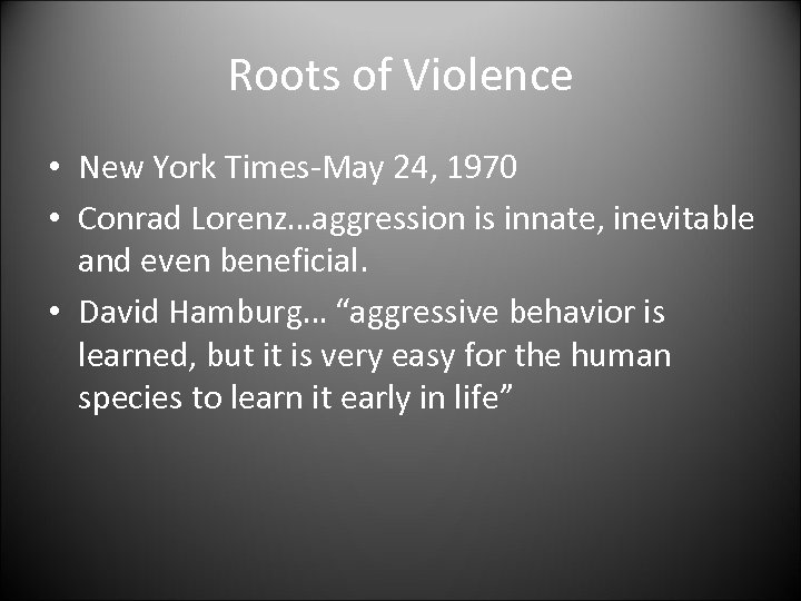 Roots of Violence • New York Times-May 24, 1970 • Conrad Lorenz…aggression is innate,