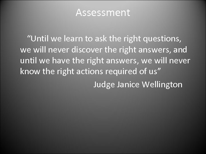 Assessment “Until we learn to ask the right questions, we will never discover the