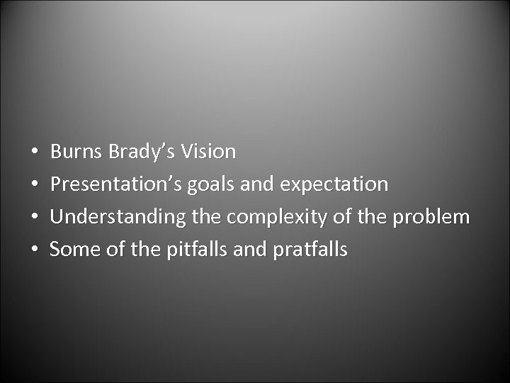  • • Burns Brady’s Vision Presentation’s goals and expectation Understanding the complexity of