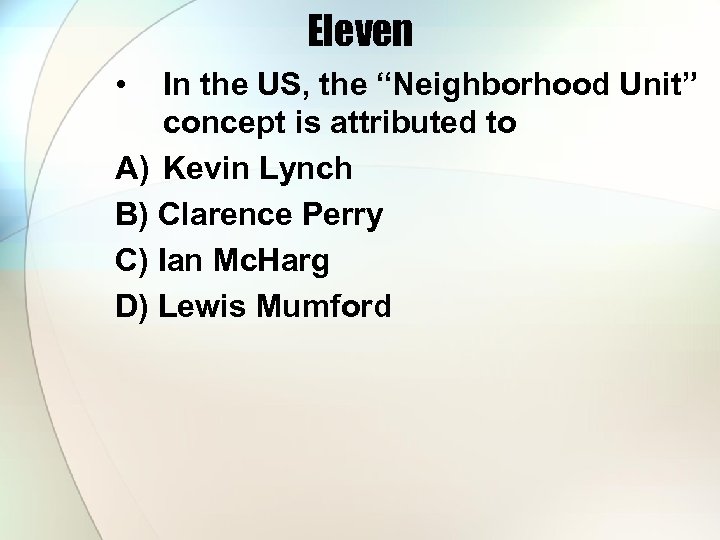 Eleven • In the US, the “Neighborhood Unit” concept is attributed to A) Kevin