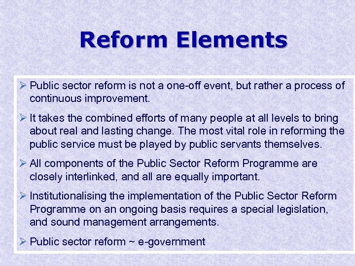Reform Elements Ø Public sector reform is not a one-off event, but rather a