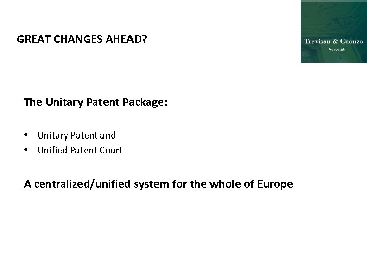 GREAT CHANGES AHEAD? The Unitary Patent Package: • Unitary Patent and • Unified Patent