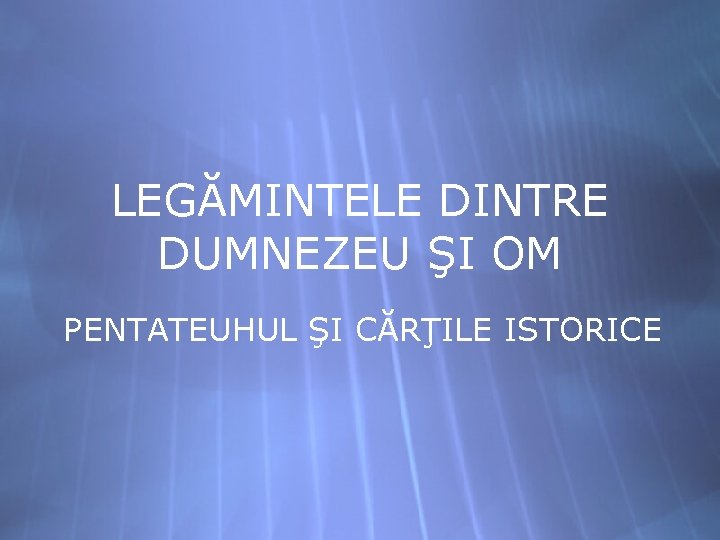 LEGĂMINTELE DINTRE DUMNEZEU ŞI OM PENTATEUHUL ŞI CĂRŢILE ISTORICE 