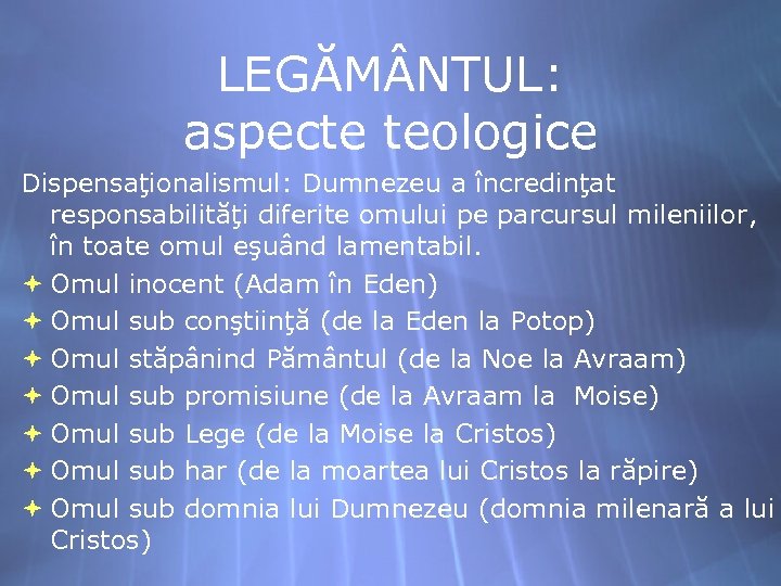 LEGĂM NTUL: aspecte teologice Dispensaţionalismul: Dumnezeu a încredinţat responsabilităţi diferite omului pe parcursul mileniilor,