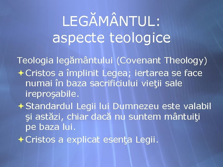 LEGĂM NTUL: aspecte teologice Teologia legământului (Covenant Theology) Cristos a împlinit Legea; iertarea se