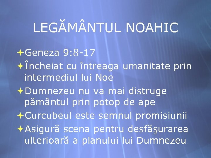 LEGĂM NTUL NOAHIC Geneza 9: 8 -17 Încheiat cu întreaga umanitate prin intermediul lui