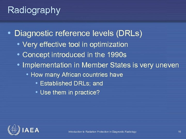 Radiography • Diagnostic reference levels (DRLs) • Very effective tool in optimization • Concept
