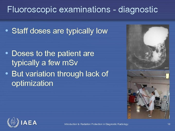 Fluoroscopic examinations - diagnostic • Staff doses are typically low • Doses to the