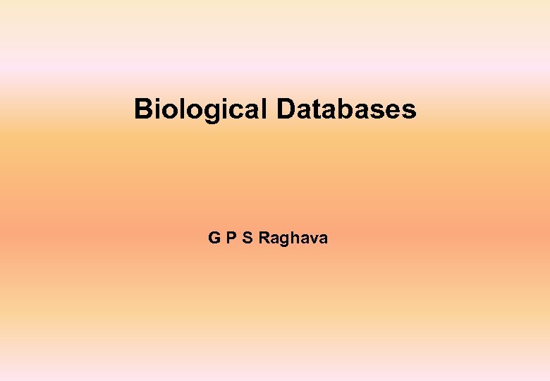 Biological Databases G P S Raghava 