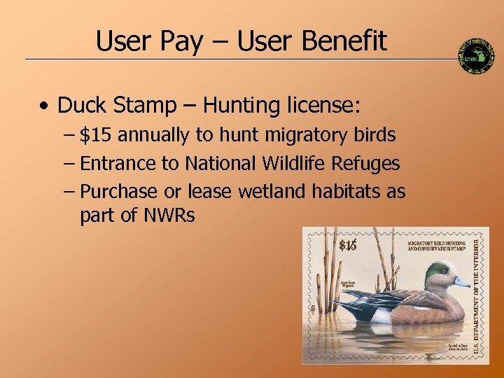 User Pay – User Benefit • Duck Stamp – Hunting license: – $15 annually