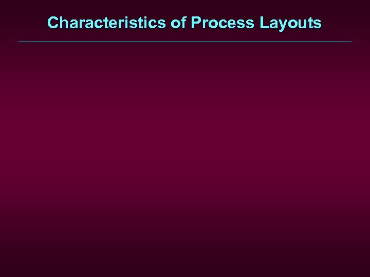 Characteristics of Process Layouts 