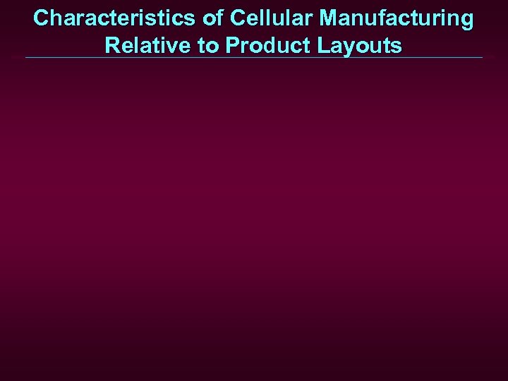 Characteristics of Cellular Manufacturing Relative to Product Layouts 