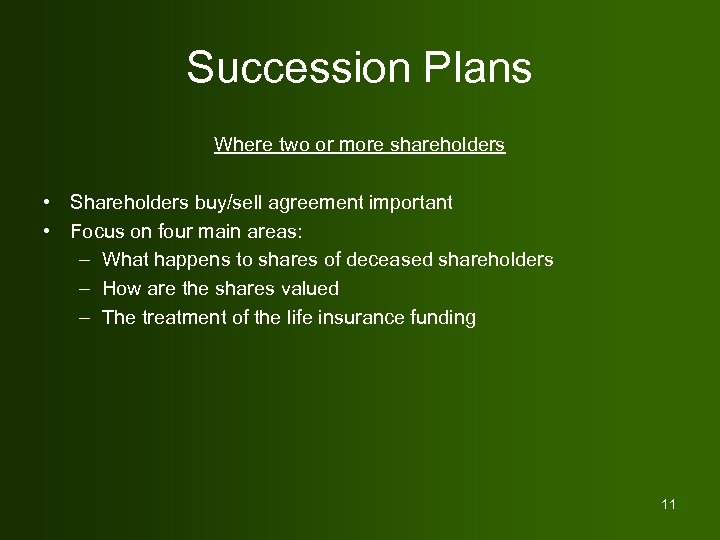 Succession Plans Where two or more shareholders • Shareholders buy/sell agreement important • Focus