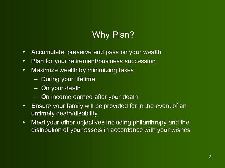 Why Plan? • Accumulate, preserve and pass on your wealth • Plan for your