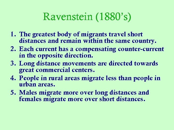 Ravenstein (1880’s) 1. The greatest body of migrants travel short distances and remain within