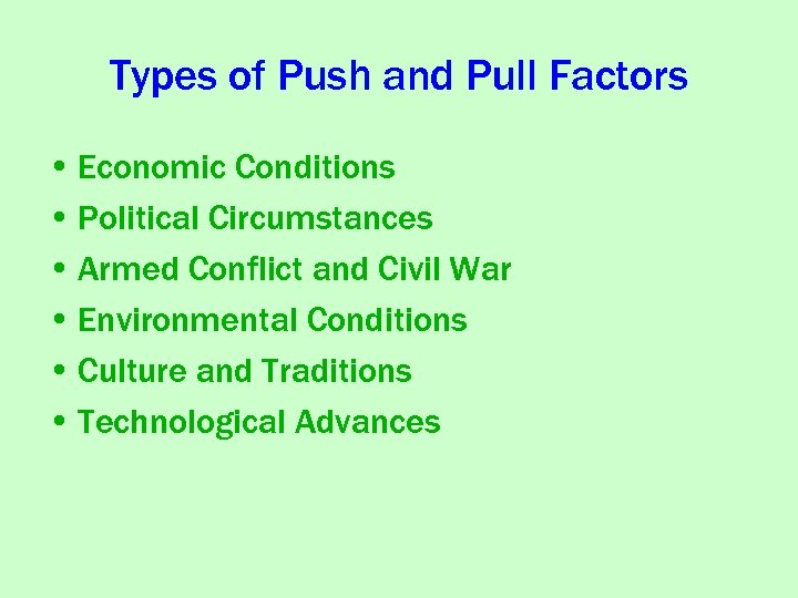 Types of Push and Pull Factors • Economic Conditions • Political Circumstances • Armed
