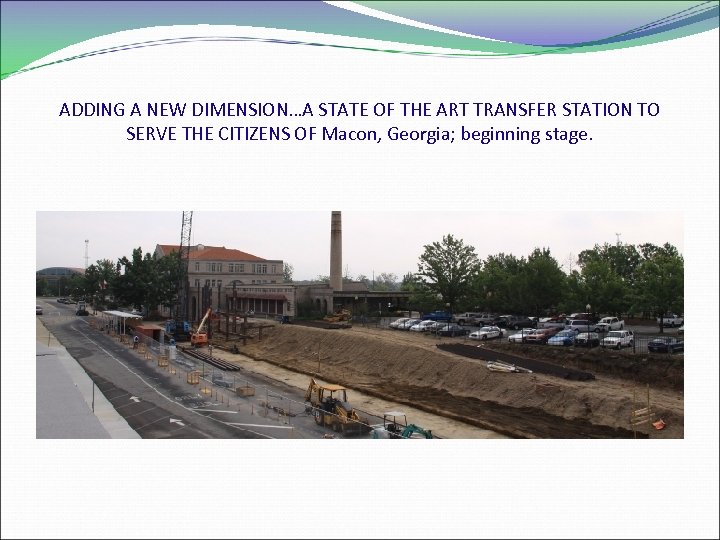 ADDING A NEW DIMENSION…A STATE OF THE ART TRANSFER STATION TO SERVE THE CITIZENS