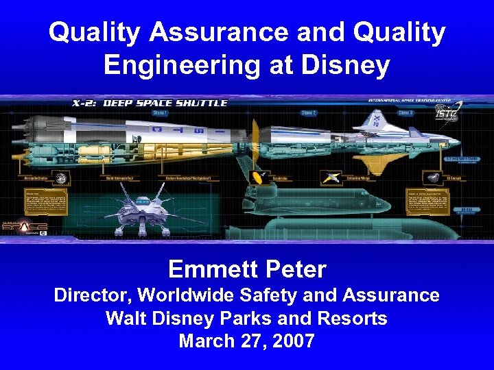Quality Assurance and Quality Engineering at Disney Emmett Peter Director, Worldwide Safety and Assurance