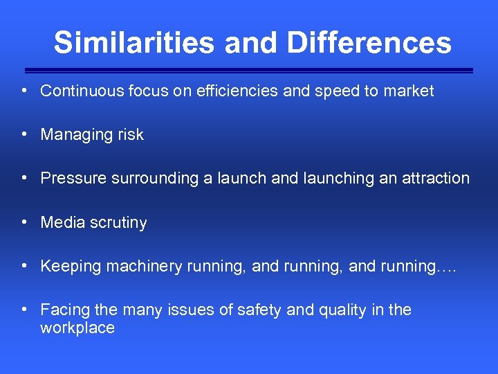Similarities and Differences • Continuous focus on efficiencies and speed to market • Managing