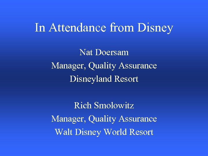 In Attendance from Disney Nat Doersam Manager, Quality Assurance Disneyland Resort Rich Smolowitz Manager,