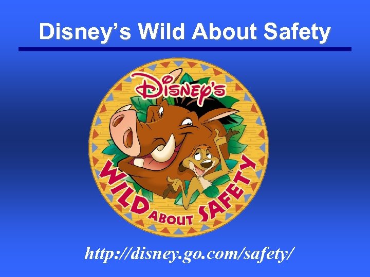 Disney’s Wild About Safety http: //disney. go. com/safety/ 